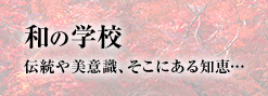 和の学校 伝統や美意識、そこにある知恵…